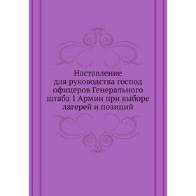 

Наставление для руководства господ офицеров Генерального штаба 1 Армии при выборе лагерей и позиций