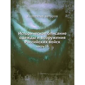 

Историческое описание одежды и вооружения Российских войск. Часть 15. Коллектив авторов