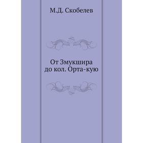 

От Змукшира до кол. Орта-кую. М.Д. Скобелев