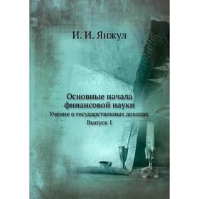 

Основные начала финансовой науки. И. И. Янжул
