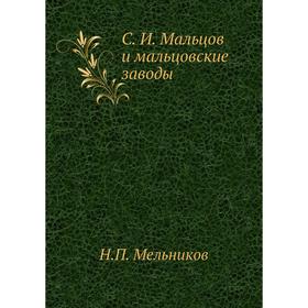 

С. И. Мальцов и мальцовские заводы. Н. П. Мельников