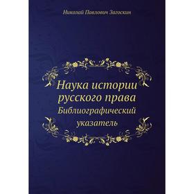 

Наука истории русского права. Библиографический указатель. Н. П. Загоскин