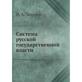 

Система русской государственной власти. Н. А. Захаров