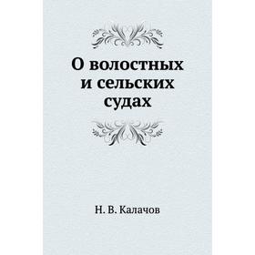 

О волостных и сельских судах. Н. В. Калачов