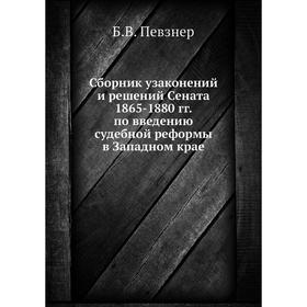 

Сборник узаконений и решений Сената 1865-1880 гг. по введению судебной реформы в Западном крае. Б. В. Певзнер