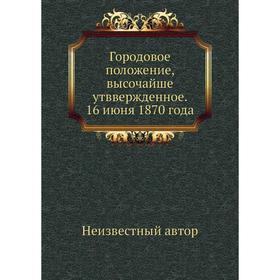 

Городовое положение, высочайше утввержденное. 16 июня 1870 года