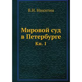 

Мировой суд в Петербурге. Книга 1. В. Н. Никитин