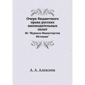 

Очерк бюджетного права русских законодательных палат. Из Журнала Министерства Юстиции. А. А. Алексеев