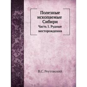 

Полезные ископаемые Сибири. Часть 1. Рудные месторождения. В. С. Реутовский
