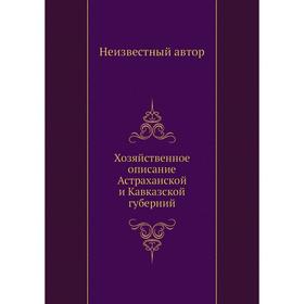 

Хозяйственное описание Астраханской и Кавказской губерний