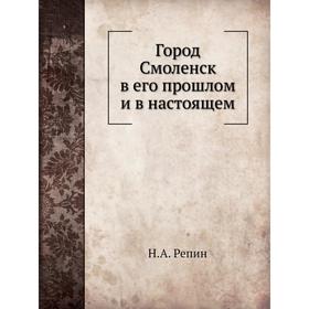 

Город Смоленск в его прошлом и в настоящем. Н. А. Репин