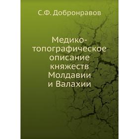 

Медико-топографическое описание княжеств Молдавии и Валахии. С. Ф. Добронравов