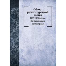

Обзор русско-турецкой войны 1877-1878 годов. М.А. Домонтович