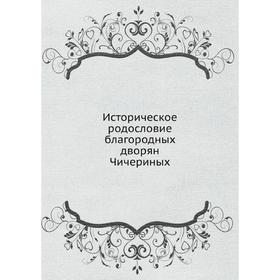 

Историческое родословие благородных дворян Чичериных. игумен Ю. Воейков