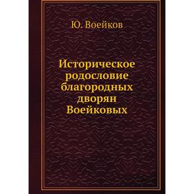 

Историческое родословие благородных дворян Воейковых. Ю. Воейков