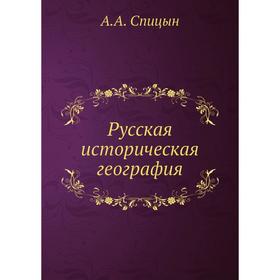 

Русская историческая география. А. А. Спицын