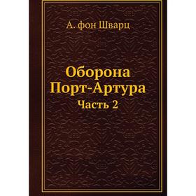 

Оборона Порт-Артура. Часть 2. Ю. Романовский, А. фон Шварц