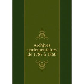 

Книга Archives parlementaires de 1787 à 1860