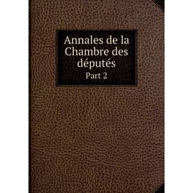

Книга Annales de la Chambre des députés. Part 2