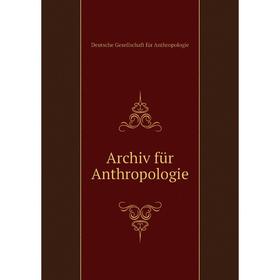 

Книга Archiv für Anthropologie. Deutsche Gesellschaft für Anthropologie