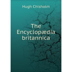 

Книга The Encyclopædia britannica. Hugh Chisholm