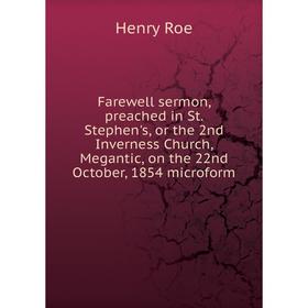 

Книга Farewell sermon, preached in St. Stephen's, or the 2nd Inverness Church, Megantic, on the 22nd October, 1854 microform. Henry Roe