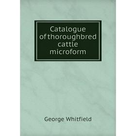 

Книга Catalogue of thoroughbred cattle microform. George Whitfield