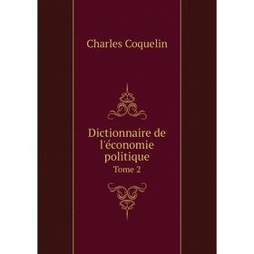 

Книга Dictionnaire de l'économie politique. Tome 2. Charles Coquelin