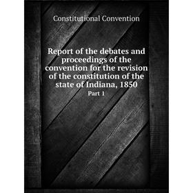 

Книга Report of the debates and proceedings of the convention for the revision of the constitution of the state of Indiana, 1850