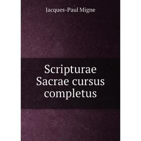 

Книга Scripturae Sacrae cursus completus. Jacques-Paul Migne