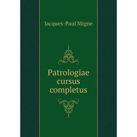 

Книга Patrologiae cursus completus. Jacques-Paul Migne