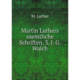 

Книга Martin Luthers saemtliche Schriften, 3, J G Walch