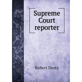 

Книга Supreme Court reporter. Robert Desty