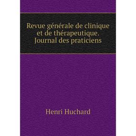 

Книга Revue générale de clinique et de thérapeutique. Journal des praticiens. Henri Huchard