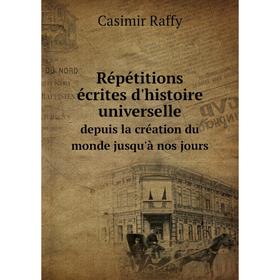 

Книга Répétitions écrites d'histoire universelle. depuis la création du monde jusqu'à nos jours. Casimir Raffy