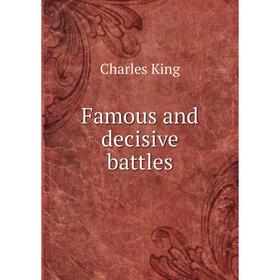 

Книга Famous and decisive battles. Charles King