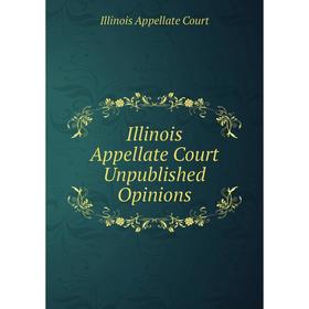 

Книга Illinois Appellate Court Unpublished Opinions. Illinois Appellate Court