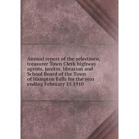 

Книга Annual report of the selectmen, treasurer Town Clerk highway agents, janitor, librarian and School Board