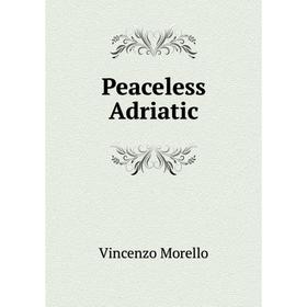 

Книга Peaceless Adriatic. Vincenzo Morello