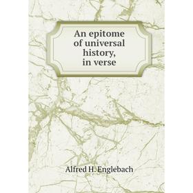 

Книга An epitome of universal history, in verse. Alfred H. Englebach