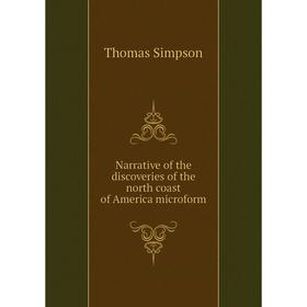 

Книга Narrative of the discoveries of the north coast of America microform