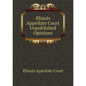 

Книга Illinois Appellate Court Unpublished Opinions. Illinois Appellate Court