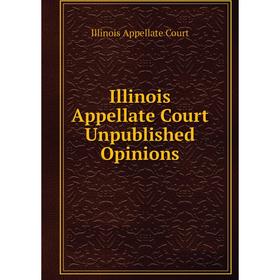 

Книга Illinois Appellate Court Unpublished Opinions. Illinois Appellate Court