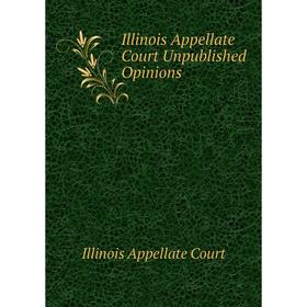 

Книга Illinois Appellate Court Unpublished Opinions. Illinois Appellate Court