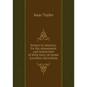 

Книга Scenes in America, for the amusement and instruction of little tarry-at-home travellers microform. Isaac Taylor
