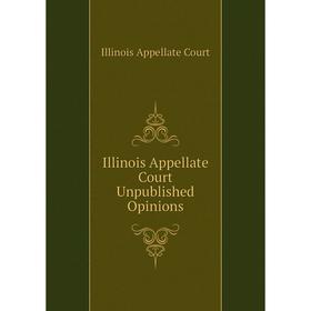 

Книга Illinois Appellate Court Unpublished Opinions. Illinois Appellate Court