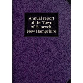 

Книга Annual report of the Town of Hancock, New Hampshire