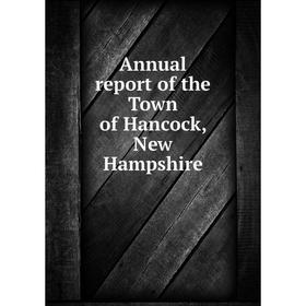 

Книга Annual report of the Town of Hancock, New Hampshire