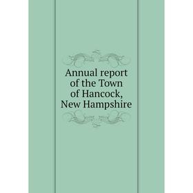 

Книга Annual report of the Town of Hancock, New Hampshire