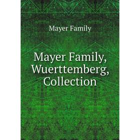 

Книга Mayer Family, Wuerttemberg, Collection